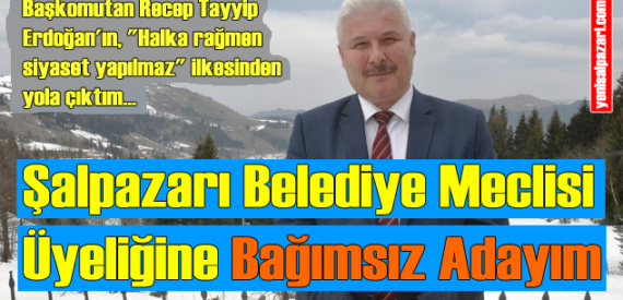 Muhammet Muhcu, Bağımsız Şalpazarı Belediye Meclisi Üyesi Adayı oldu