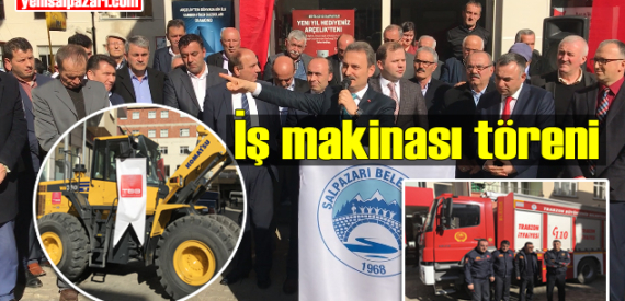 Şalpazarı Belediyesi’ne hibe edilen yükleyici ve İtfaiye Teşkilatı için tören düzenlendi
