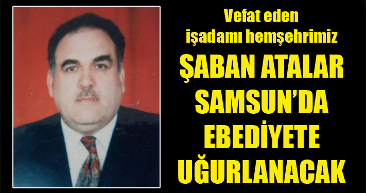 Şaban Atalar’ın cenazesi Samsun’da toprağa verilecek