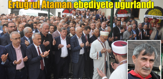 Ertuğrul Ataman’ın cenazesi Karakaya Mahallesi’nde toprağa verildi