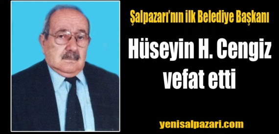 Şalpazarı Belediyesi’nin ilk Belediye Başkanı Hüseyin Hasan Cengiz vefat etti