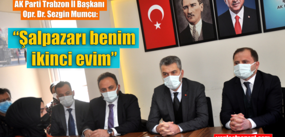 AK Parti Trabzon İl Başkanı Opr. Dr. Sezgin Mumcu Şalpazarı’nı ziyaret etti