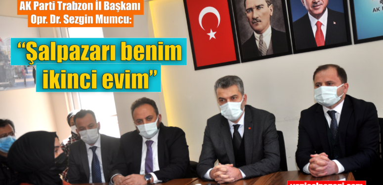 AK Parti Trabzon İl Başkanı Opr. Dr. Sezgin Mumcu Şalpazarı’nı ziyaret etti
