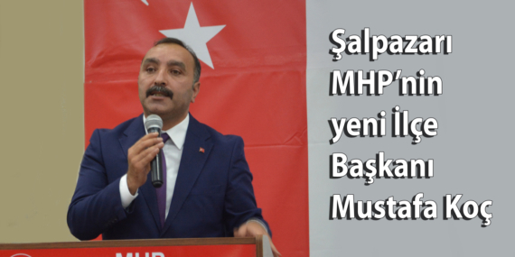 MHP Şalpazarı İlçe Başkanlığına Mustafa Koç atandı