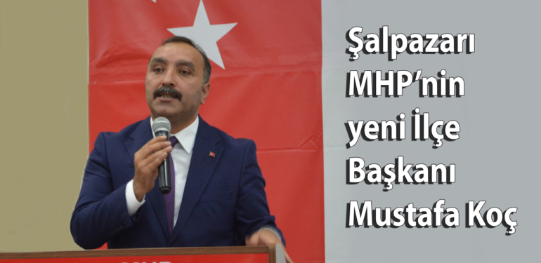 MHP Şalpazarı İlçe Başkanlığına Mustafa Koç atandı