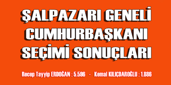 Şalpazarı Geneli Cumhurbaşkanı Seçim Sonuçları
