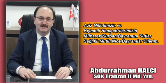 SGK Trabzon İl Müdür Yrd. Abdurrahman Halcı herkesin Kurban Bayramını kutladı