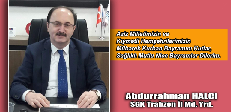 SGK Trabzon İl Müdür Yrd. Abdurrahman Halcı herkesin Kurban Bayramını kutladı