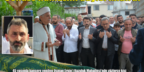 Genç yaşta kansere yenilen Osman Ergin Kuzuluk’ta ebediyete uğurlandı