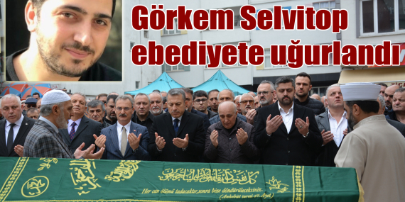 Görkem Selvitop’un cenazesi Üzümözü Mahallesi’nde toprağa verildi